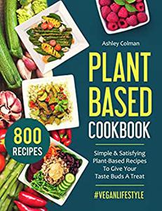 Plant Based Cookbook Simple & Satisfying Plant-Based Recipes To Give Your Taste Buds A Treat
