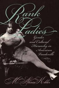 Rank Ladies Gender and Cultural Hierarchy in American Vaudeville