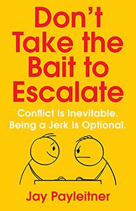 Don't Take the Bait to Escalate Conflict Is Inevitable. Being a Jerk Is Optional