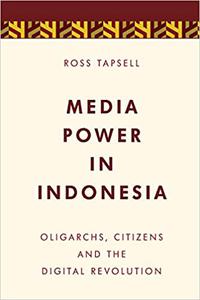 Media Power in Indonesia Oligarchs, Citizens and the Digital Revolution