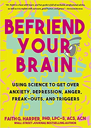 Befriend Your Brain A Young Person's Guide to Dealing with Anxiety, Depression, Freak-Outs, and Triggers (5-Minute Therapy)