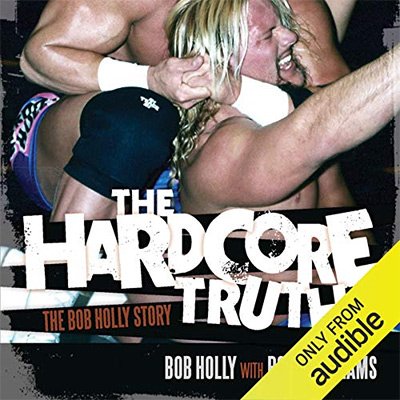The Hardcore Truth The Bob Holly Story (Audiobook)