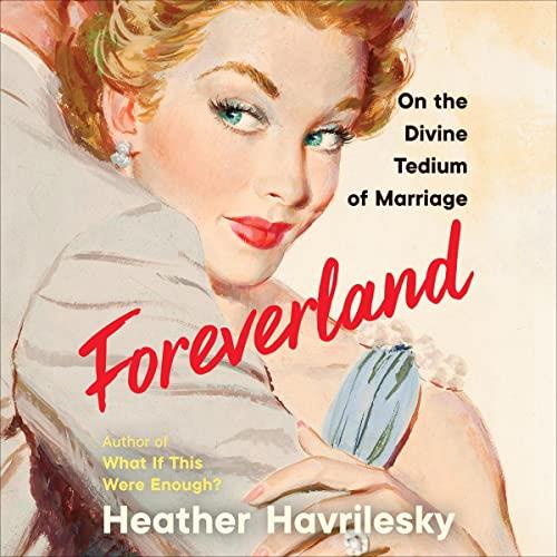 Foreverland On the Divine Tedium of Marriage [Audiobook]