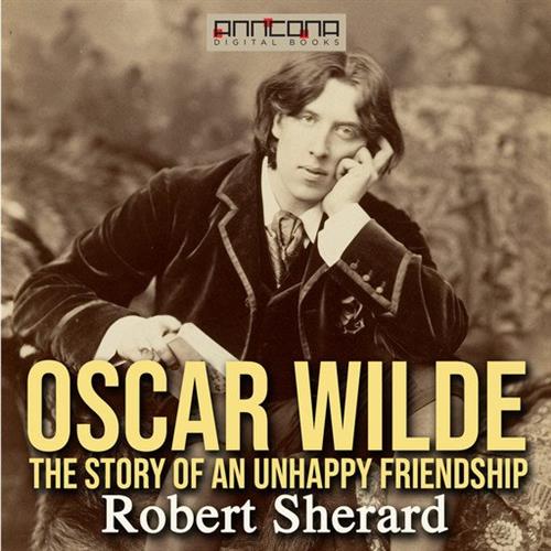 Oscar Wilde - The Story of An Unhappy Friendship [Audiobook]