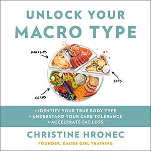 Unlock Your Macro Type  Identify Your True Body Type  Understand Your Carb Tolerance  Accelerate Fat Loss [Audiobook]