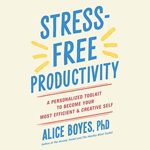 Stress-Free Productivity A Personalized Toolkit to Become Your Most Efficient and Creative Self [Audiobook]