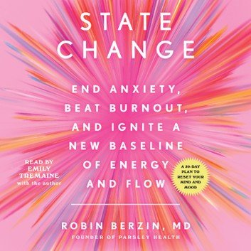 State Change Ending Anxiety, Beating Burnout & Reaching A Higher Baseline of Energy & Flow [Audiobook]