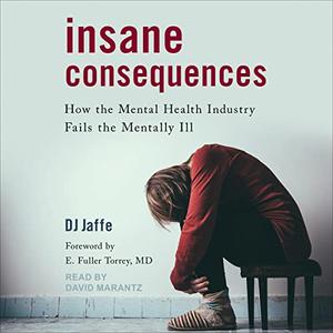 Insane Consequences How the Mental Health Industry Fails the Mentally Ill [Audiobook]