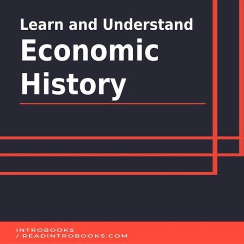Learn and Understand Economic History [Audiobook]