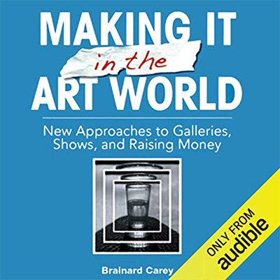 Making It in the Art World New Approaches to Galleries, Shows, and Raising Money (Audiobook)