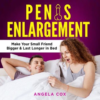 Penis Enlargement Enlarge Your Penis Naturally - Discover Orgasm Secrets, Make Your Small Friend Bigger [Audiobook]