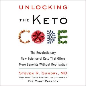 Unlocking the Keto Code The Revolutionary New Science of Keto That Offers More Benefits Without Deprivation [Audiobook]
