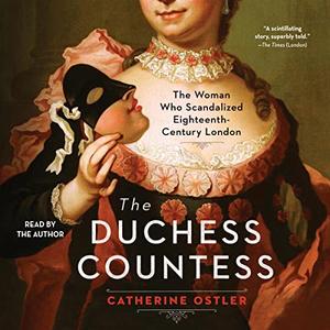 The Duchess Countess The Woman Who Scandalized Eighteenth Century London [Audiobook]
