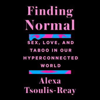 Finding Normal Sex, Love, and Taboo in Our Hyperconnected World [Audiobook]