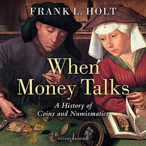 When Money Talks A History of Coins and Numismatics [Audiobook]