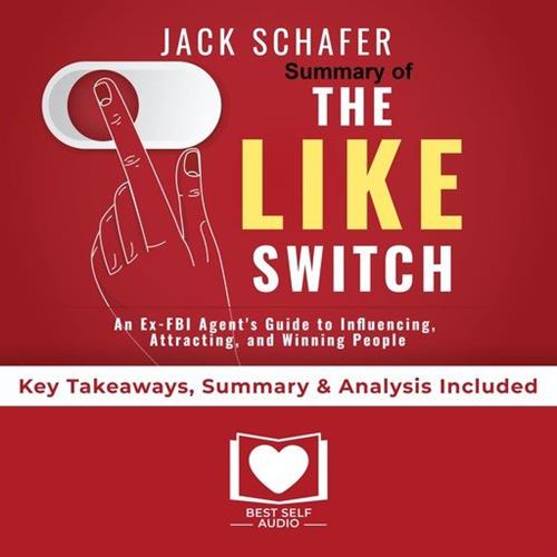 Summary of The Like Switch An Ex-FBI Agent’s Guide to Influencing, Attracting, and Winning People Over by Jack Schafer PhD