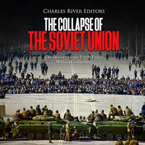 The Collapse of the Soviet Union The History of the USSR Under Mikhail Gorbachev [Audiobook]