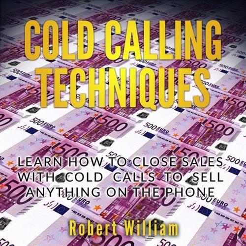 Cold Calling Techniques Learn how to close sales with cold calls to sell anything on the phone [Audiobook]