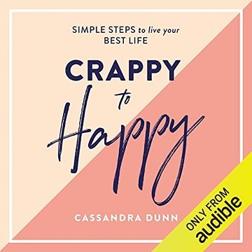 Crappy to Happy Simple Steps to Live Your Best Life [Audiobook]