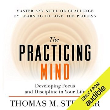 The Practicing Mind Developing Focus and Discipline in Your Life [Audiobook]