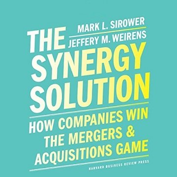 The Synergy Solution How Companies Win the Mergers and Acquisitions Game [Audiobook]