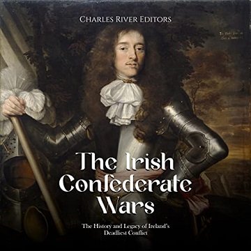 The Irish Confederate Wars The History and Legacy of Ireland's Deadliest Conflict [Audiobook]