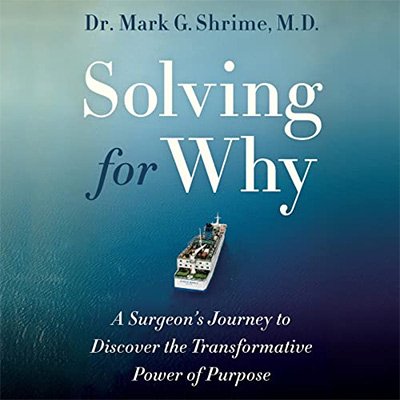 Solving for Why A Surgeon's Journey to Discover the Transformative Power of Purpose (Audiobook)
