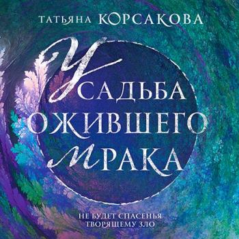 постер к Корсакова Татьяна - Усадьба ожившего мрака (Аудиокнига)