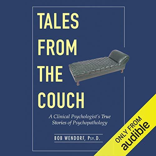 Tales from the Couch A Clinical Psychologist's True Stories of Psychopathology [Audiobook]