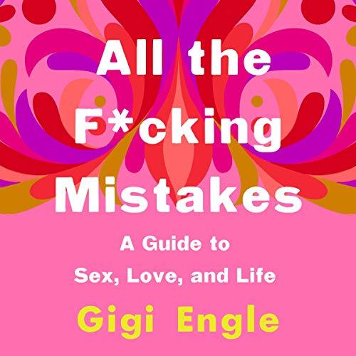 All the Fcking Mistakes A Guide to Sex, Love, and Life [Audiobook]