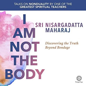 I Am Not the Body Discovering the Truth Beyond Bondage [Audiobook]