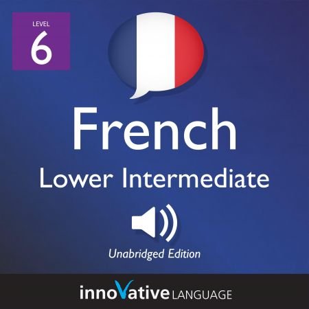 Learn French - Level 6 Lower Intermediate French Volume 1 Lessons 1-25 [Audiobook]