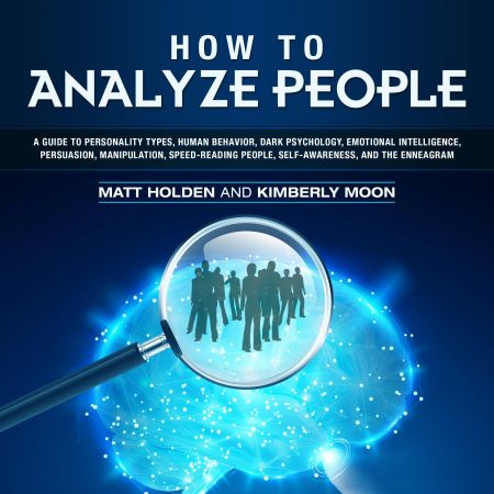 How to Analyze People A Guide to Personality Types, Human Behavior, Dark Psychology, Emotional Intelligence [Audiobook]