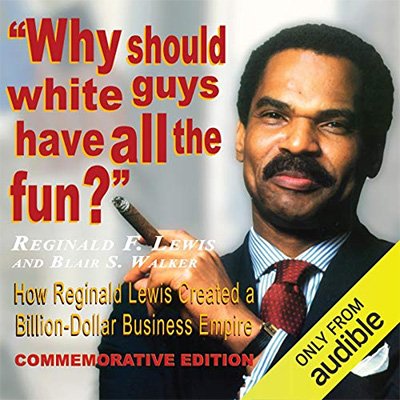 Why Should White Guys Have All the Fun How Reginald Lewis Created a Billion-Dollar Business Empire (Audiobook)