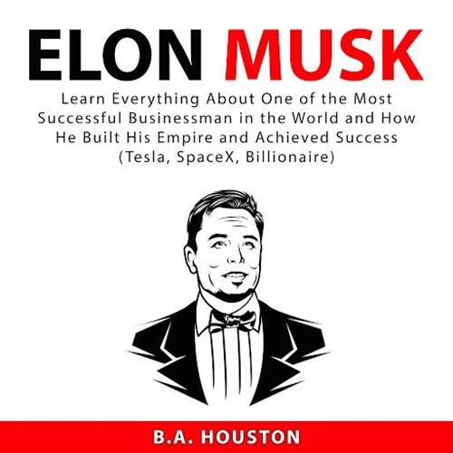 Elon Musk Learn Everything About One of the Most Successful Businessman in the World [Audiobook]