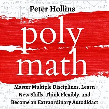 Polymath Master Multiple Disciplines, Learn New Skills, Think Flexibly, and Become Extraordinary Autodidact [Audiobook]