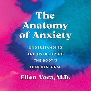 The Anatomy of Anxiety Understanding and Overcoming the Body's Fear Response [Audiobook]