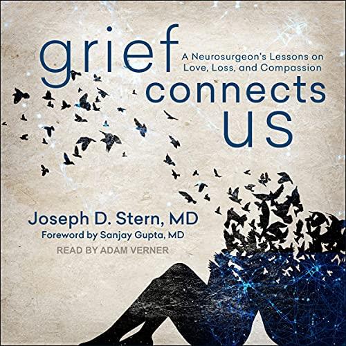 Grief Connects Us A Neurosurgeon's Lessons on Love, Loss, and Compassion [Audiobook]
