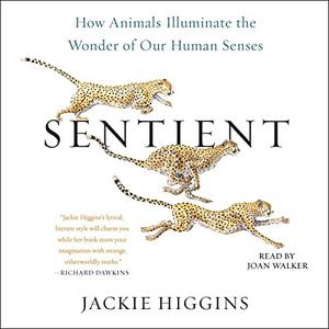 Sentient How Animals Illuminate the Wonder of Our Human Senses [Audiobook]