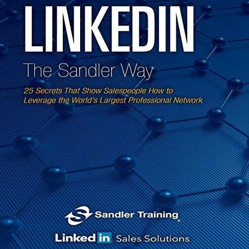 LinkedIn the Sandler Way 25 Secrets That Show Salespeople How to Leverage the World's Largest Professional Network