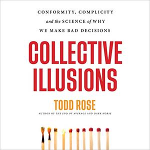 Collective Illusions Conformity, Complicity, and the Science of Why We Make Bad Decisions [Audiobook]