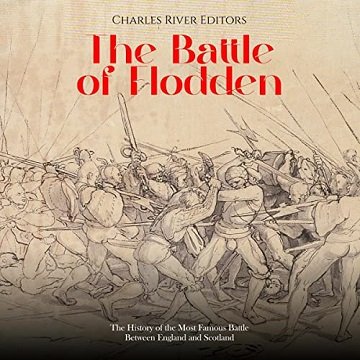 The Battle of Flodden The History of the Most Famous Battle Between England and Scotland [Audiobook]