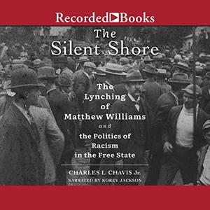 The Silent Shore The Lynching of Matthew Williams and the Politics of Racism in the Free State [Audiobook]