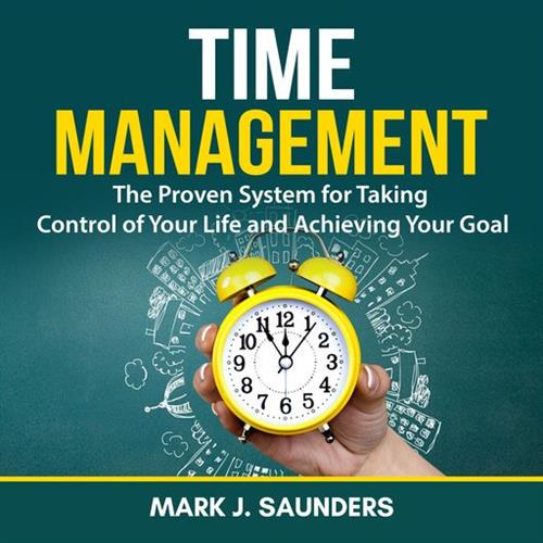 Time Management The Proven System for Taking Control of Your Life and Achieving Your Goal [Audiobook]