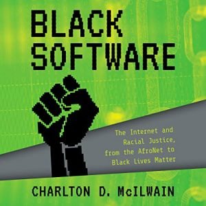 Black Software The Internet & Racial Justice, from the AfroNet to Black Lives Matter [Audiobook]