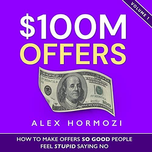 $100M Offers How to Make Offers So Good People Feel Stupid Saying No [Audiobook]