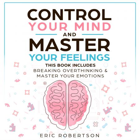 Control Your Mind and Master Your Feelings This Book Includes – Break Overthinking & Master Your Emotions [Audiobook]