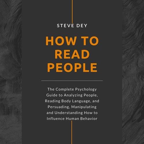 How to Read People The Complete Psychology Guide to Analyzing People, Reading Body Language, and Persuading