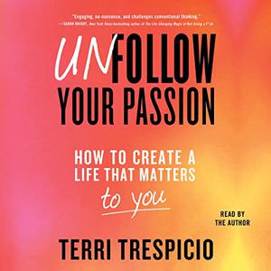 Unfollow Your Passion How to Create a Life that Matters to You Now [Audiobook]