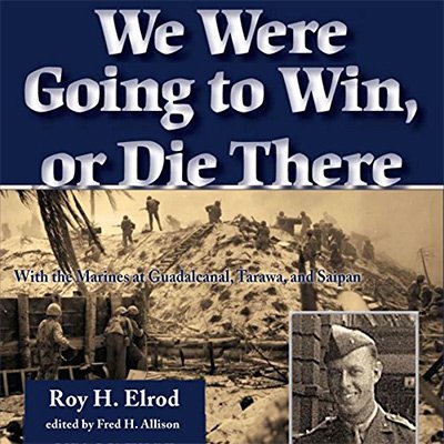 We Were Going to Win, or Die There With the Marines at Guadalcanal, Tarawa, and Saipan (Audiobook)